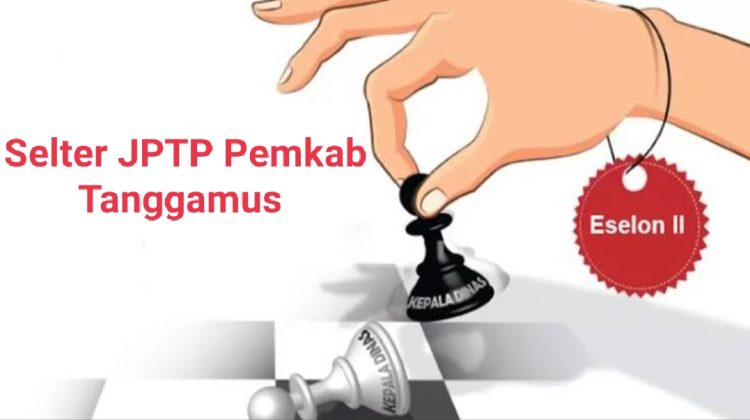 Proses Seleksi JPTP Pemkab Tanggamus Diduga Melanggar Aturan