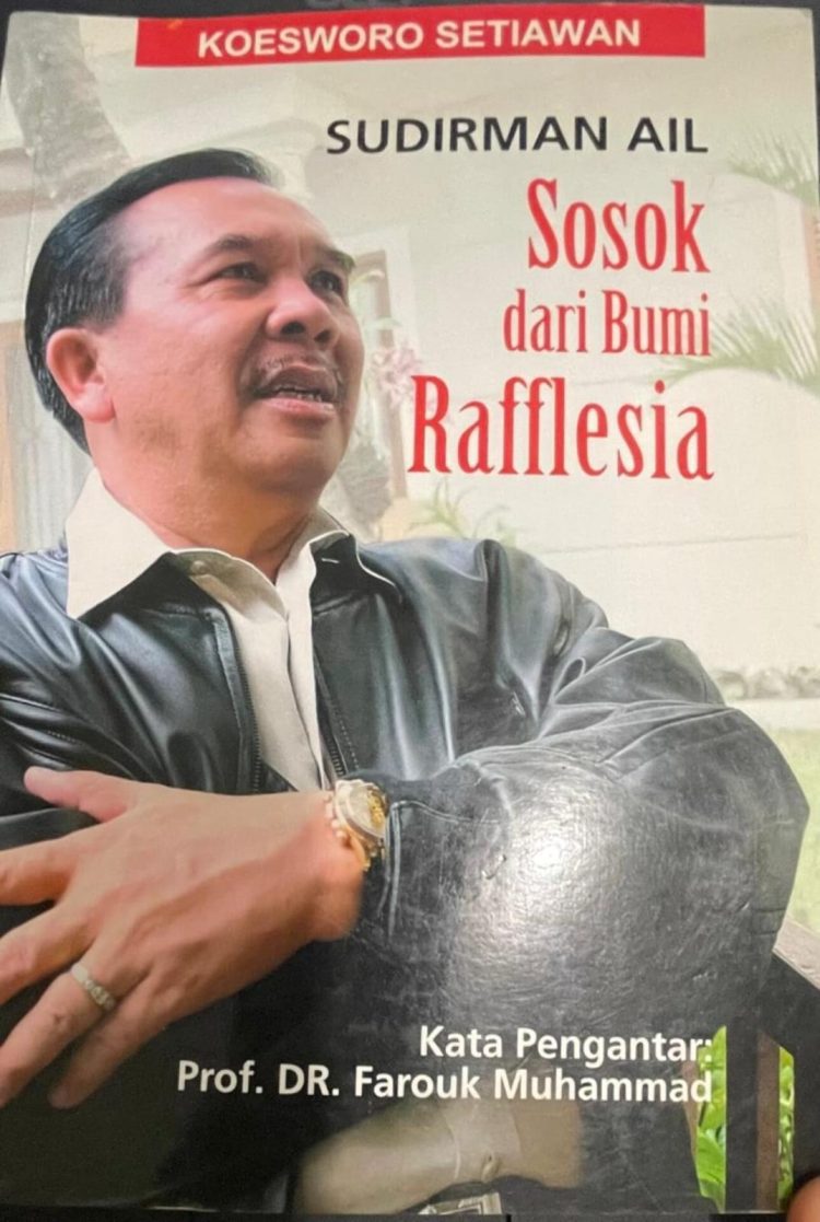 Sudirman Ail, Sebuah Biografi dari Bumi Raflesia: Menguak Sosok di Balik Kiprah dan Keluarga